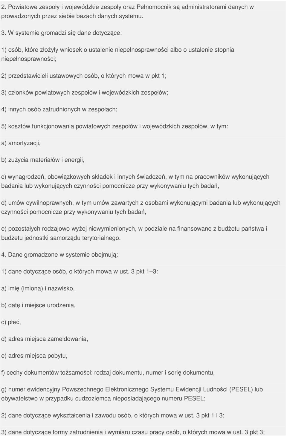 pkt 1; 3) członków powiatowych zespołów i wojewódzkich zespołów; 4) innych osób zatrudnionych w zespołach; 5) kosztów funkcjonowania powiatowych zespołów i wojewódzkich zespołów, w tym: a)