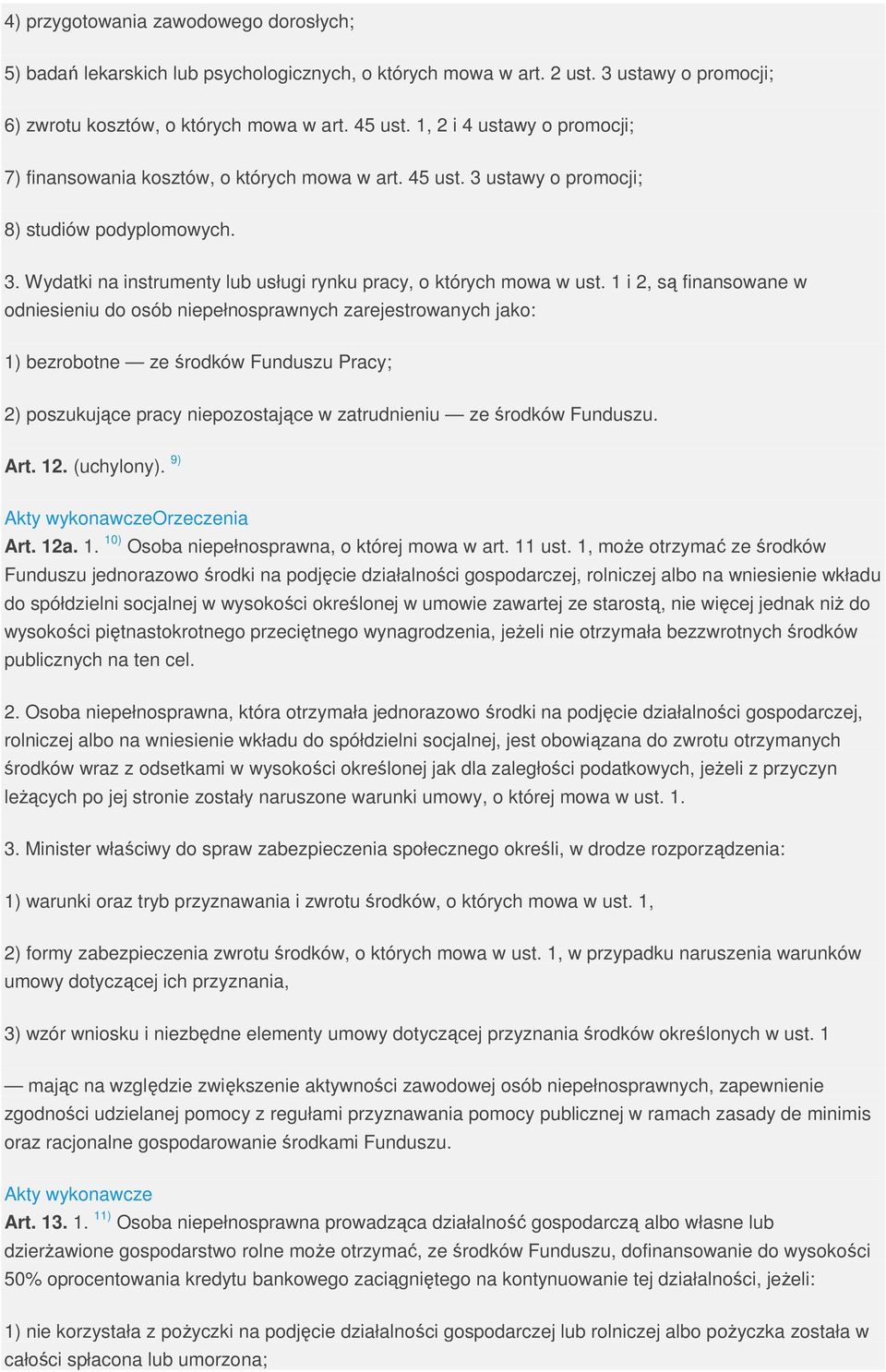 1 i 2, są finansowane w odniesieniu do osób niepełnosprawnych zarejestrowanych jako: 1) bezrobotne ze środków Funduszu Pracy; 2) poszukujące pracy niepozostające w zatrudnieniu ze środków Funduszu.