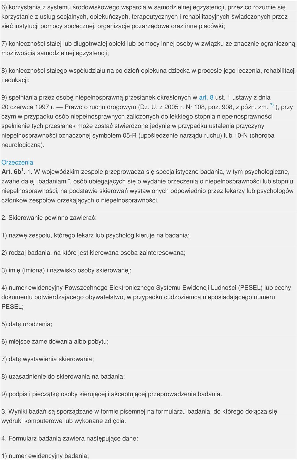 samodzielnej egzystencji; 8) konieczności stałego współudziału na co dzień opiekuna dziecka w procesie jego leczenia, rehabilitacji i edukacji; 9) spełniania przez osobę niepełnosprawną przesłanek