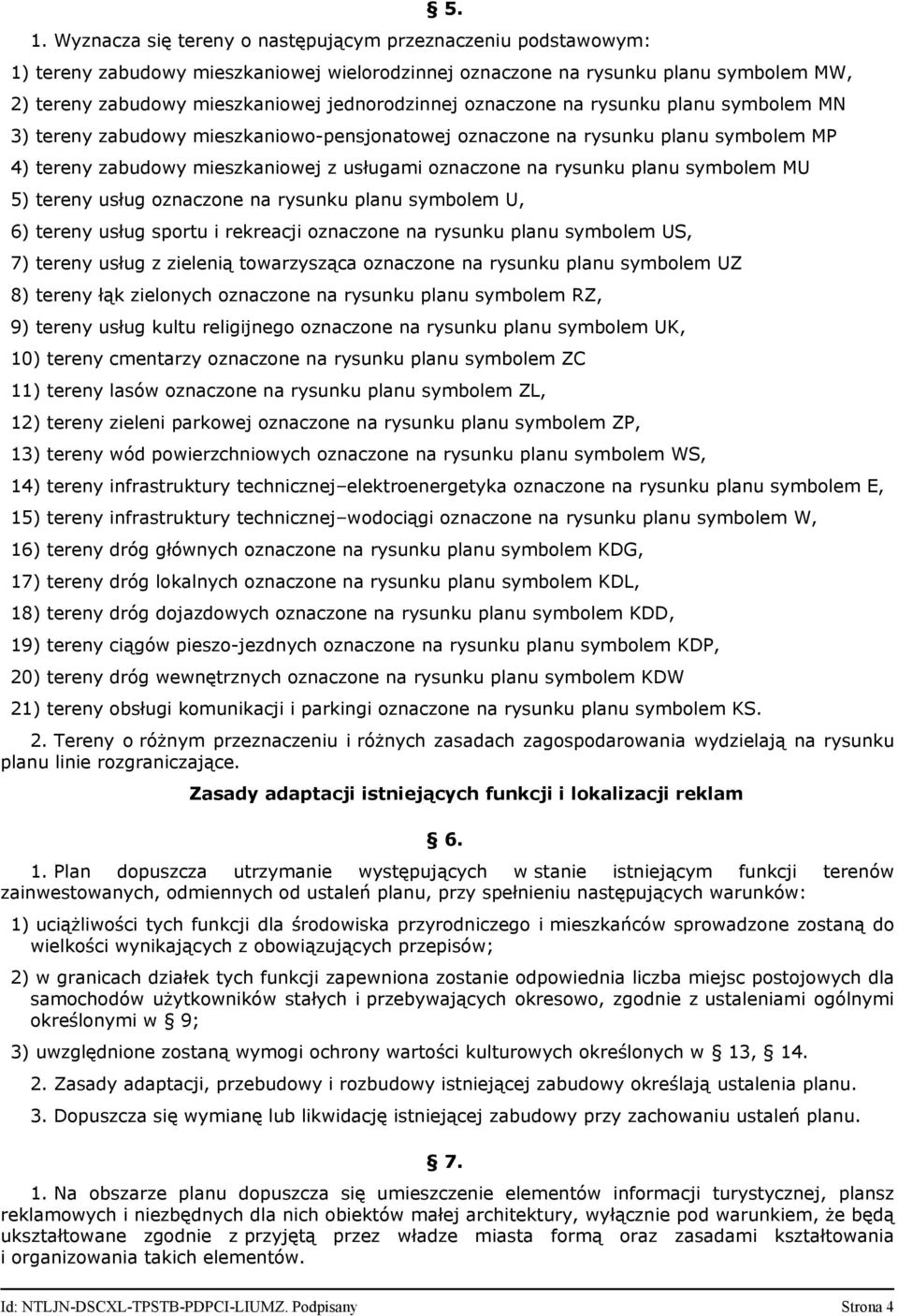 rysunku planu symbolem MU 5) tereny usług oznaczone na rysunku planu symbolem U, 6) tereny usług sportu i rekreacji oznaczone na rysunku planu symbolem US, 7) tereny usług z zielenią towarzysząca