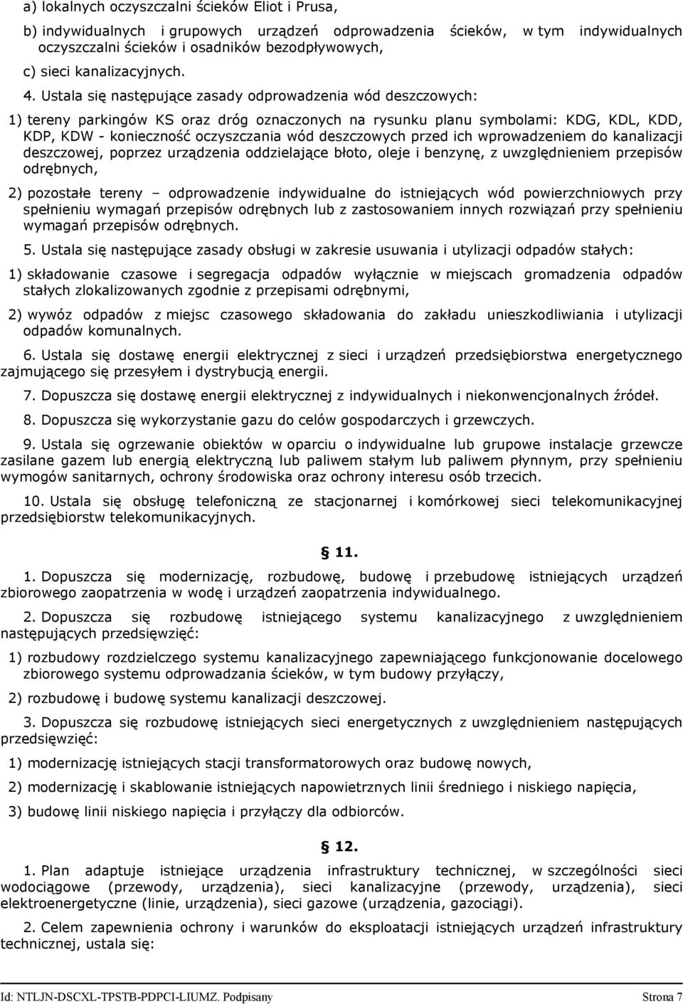 Ustala się następujące zasady odprowadzenia wód deszczowych: 1) tereny parkingów KS oraz dróg oznaczonych na rysunku planu symbolami: KDG, KDL, KDD, KDP, KDW - konieczność oczyszczania wód