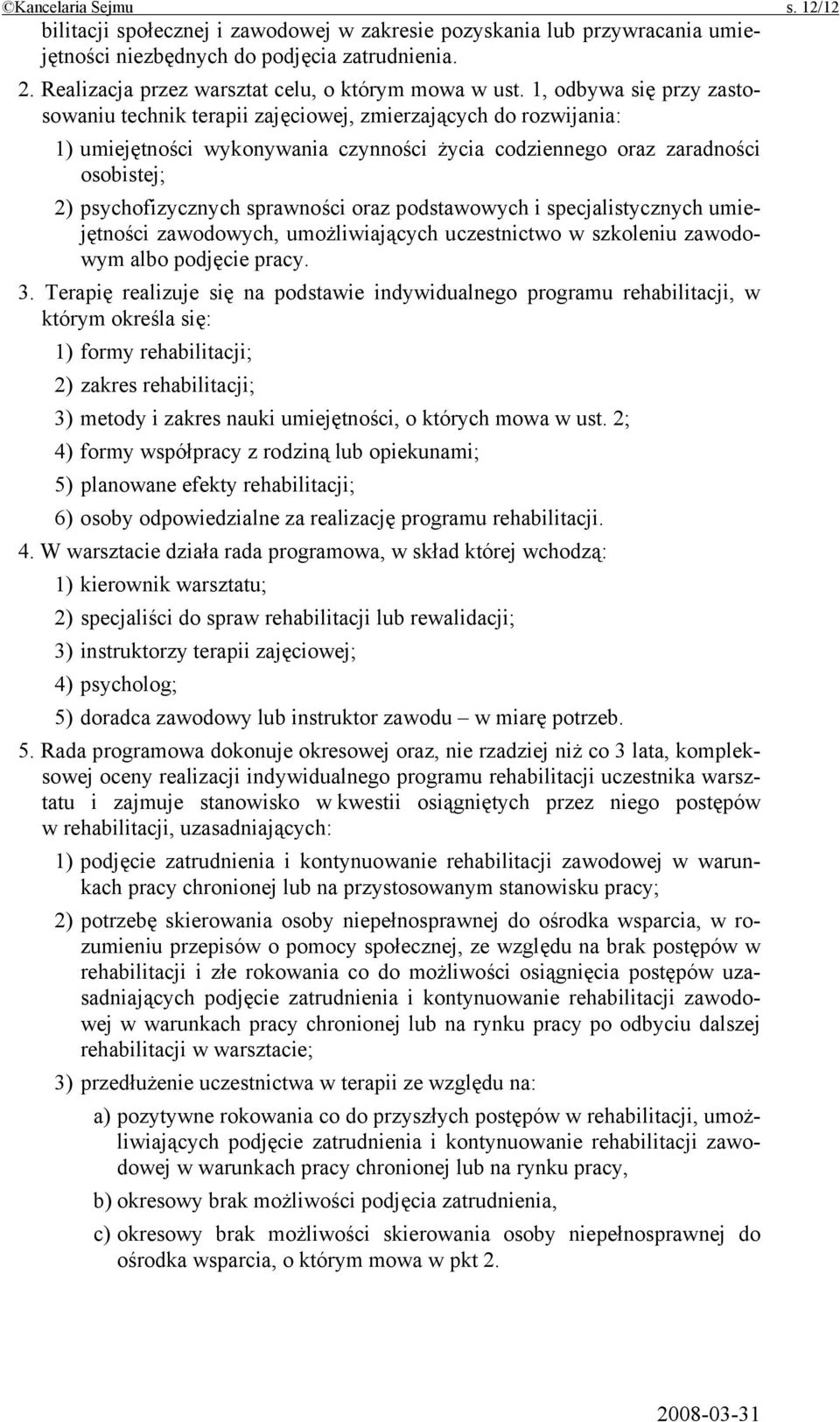 1, odbywa się przy zastosowaniu technik terapii zajęciowej, zmierzających do rozwijania: 1) umiejętności wykonywania czynności życia codziennego oraz zaradności osobistej; 2) psychofizycznych