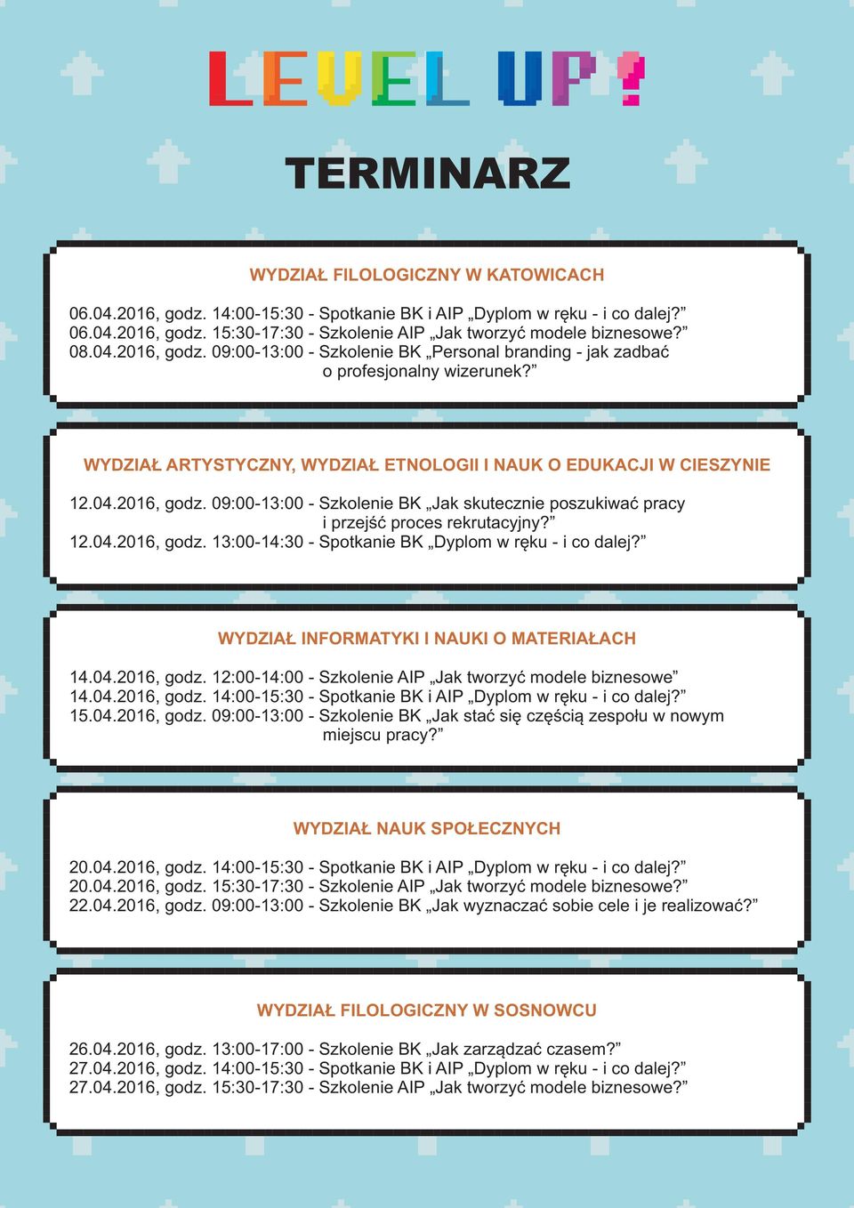 12.04.2016, godz. 13:00-14:30 - Spotkanie BK Dyplom w rêku - i co dalej? WYDZIA INFORMATYKI I NAUKI O MATERIA ACH 14.04.2016, godz. 12:00-14:00 - Szkolenie AIP Jak tworzyæ modele biznesowe 14.04.2016, godz. 14:00-15:30 - Spotkanie BK i AIP Dyplom w rêku - i co dalej?