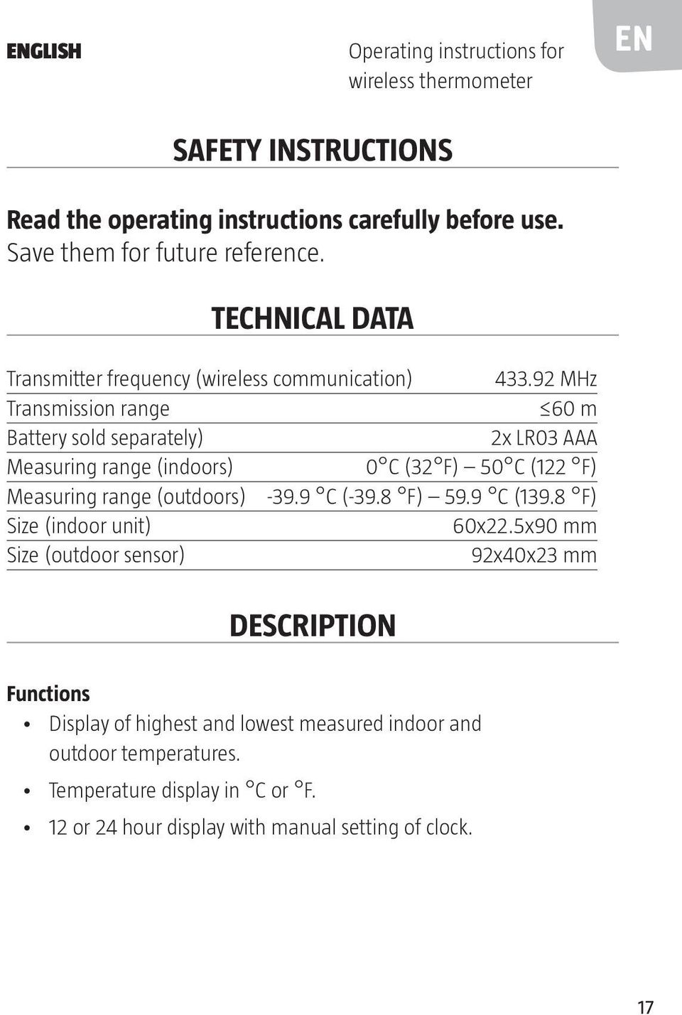 92 MHz Transmission range 60 m Battery sold separately) 2x LR03 AAA Measuring range (indoors) 0 C (32 F) 50 C (122 F) Measuring range (outdoors) -39.9 C (-39.