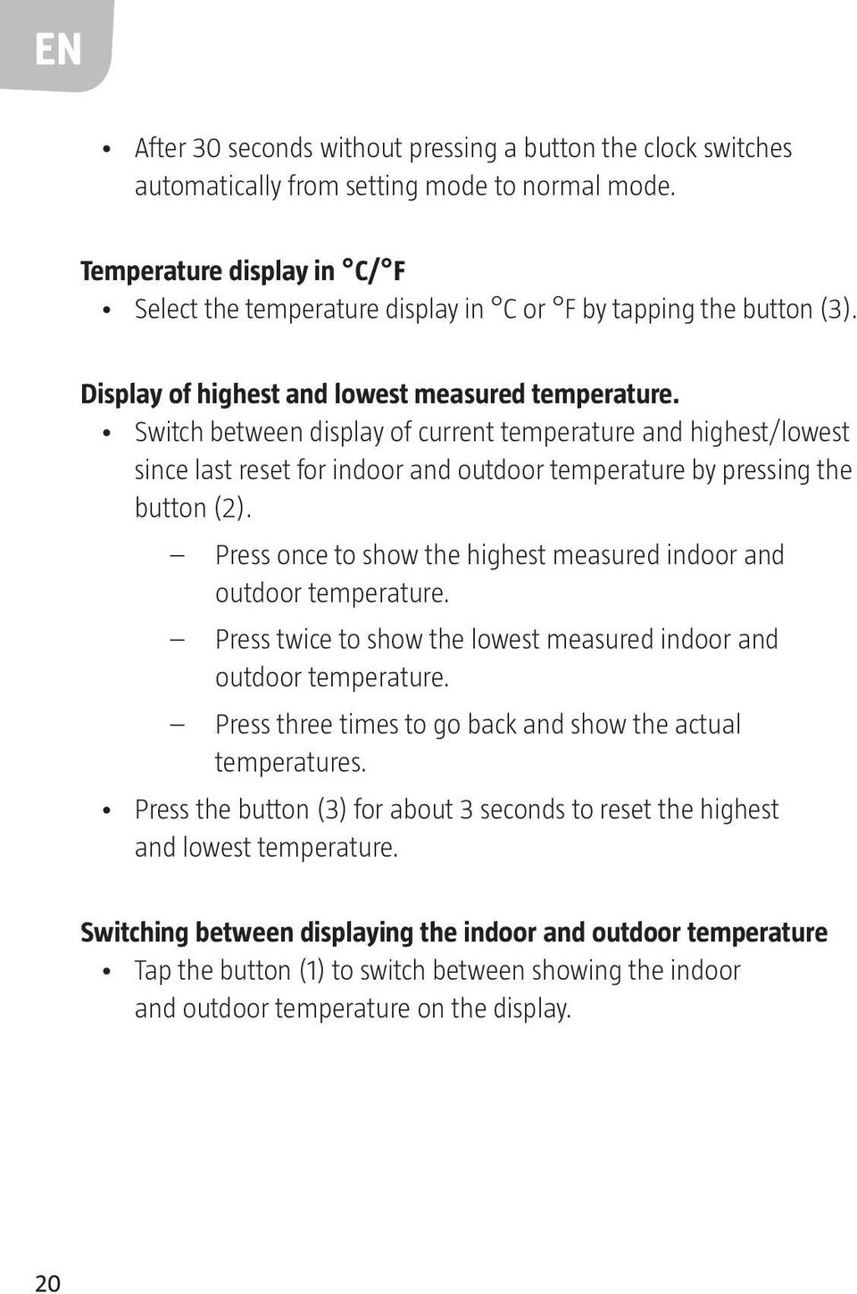 Switch between display of current temperature and highest/lowest since last reset for indoor and outdoor temperature by pressing the button (2).