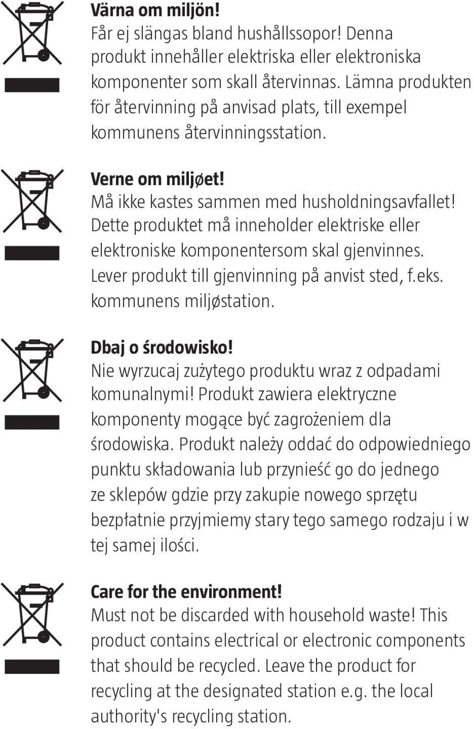 Dette produktet må inneholder elektriske eller elektroniske komponentersom skal gjenvinnes. Lever produkt till gjenvinning på anvist sted, f.eks. kommunens miljøstation. Dbaj o środowisko!