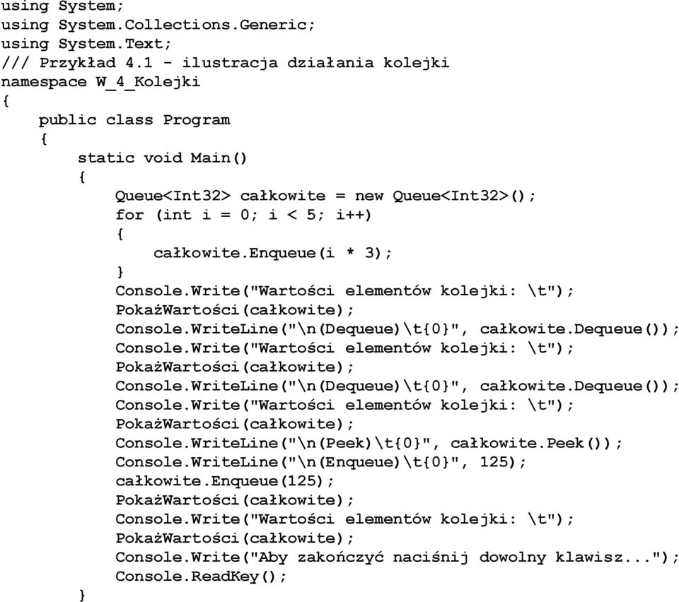 enqueue(i * 3); Console.Write("Wartości elementów kolejki: \t"); PokażWartości(całkowite); Console.WriteLine("\n(Dequeue)\t0", całkowite.dequeue()); Console.