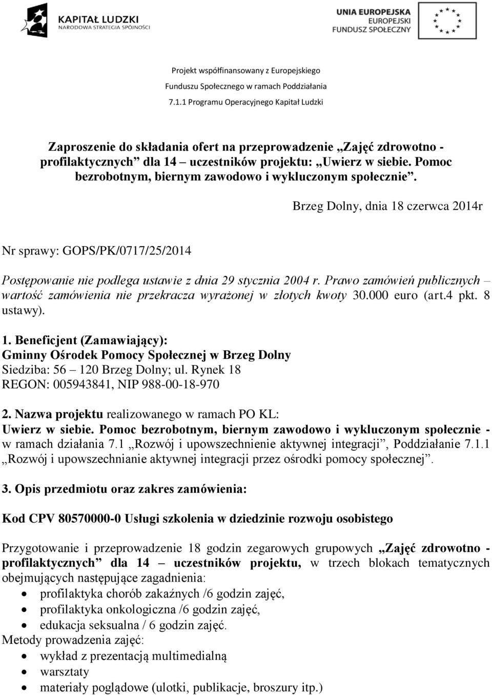 Prawo zamówień publicznych wartość zamówienia nie przekracza wyrażonej w złotych kwoty 30.000 euro (art.4 pkt. 8 ustawy). 1.