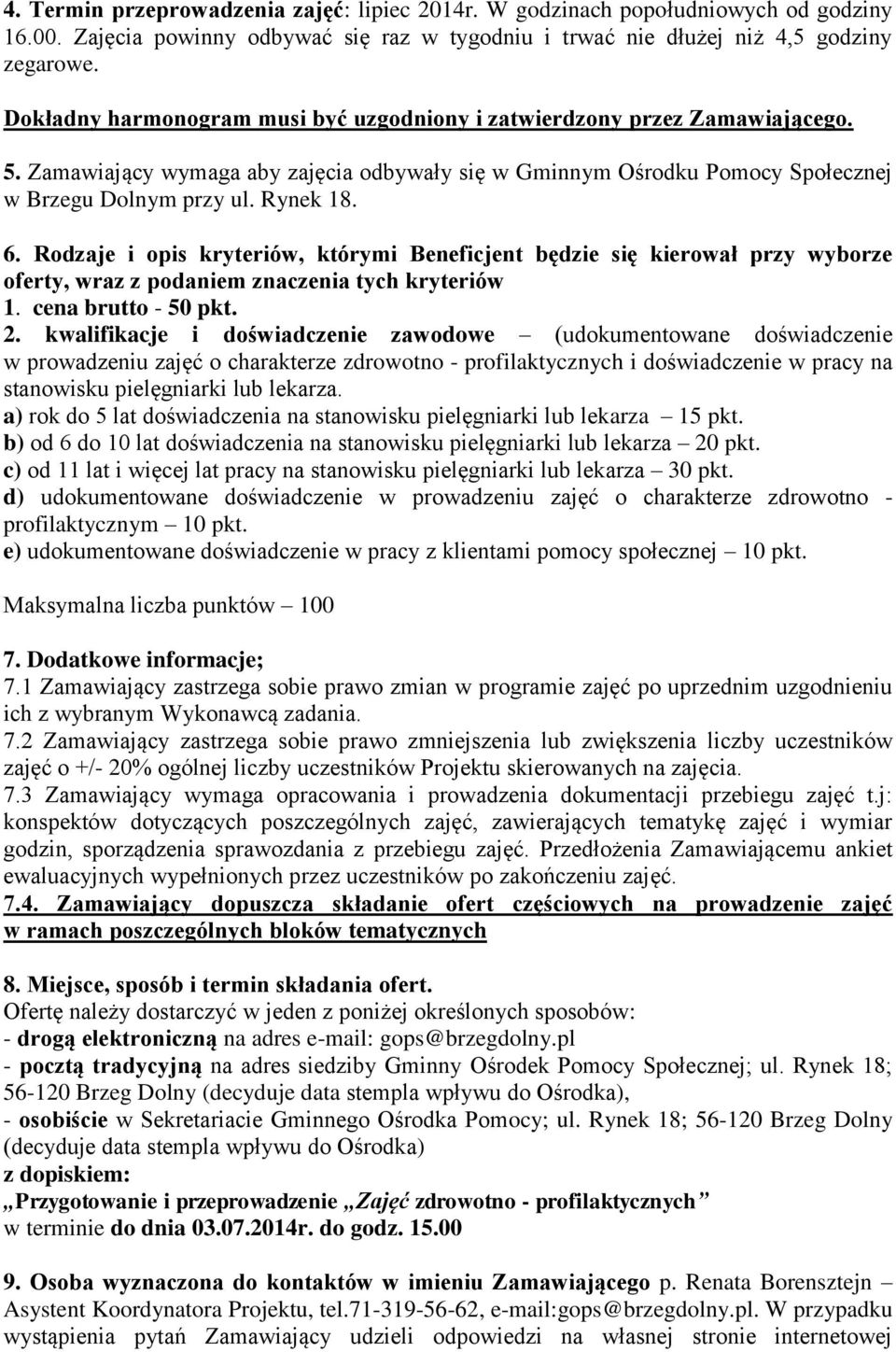 Rodzaje i opis kryteriów, którymi Beneficjent będzie się kierował przy wyborze oferty, wraz z podaniem znaczenia tych kryteriów 1. cena brutto - 50 pkt. 2.