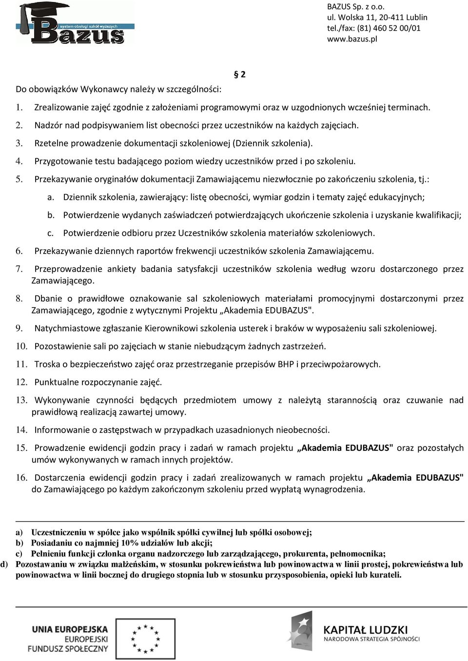 Przygotowanie testu badającego poziom wiedzy uczestników przed i po szkoleniu. 5. Przekazywanie oryginałów dokumentacji Zamawiającemu niezwłocznie po zakończeniu szkolenia, tj.: 2 a.