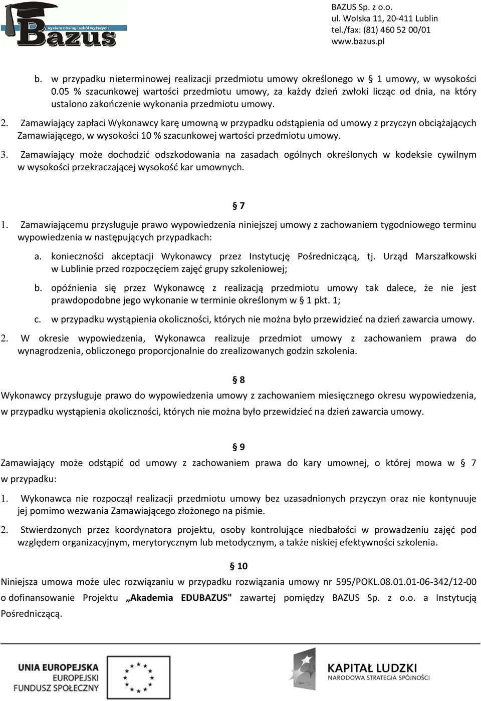 Zamawiający zapłaci Wykonawcy karę umowną w przypadku odstąpienia od umowy z przyczyn obciążających Zamawiającego, w wysokości 10 % szacunkowej wartości przedmiotu umowy. 3.