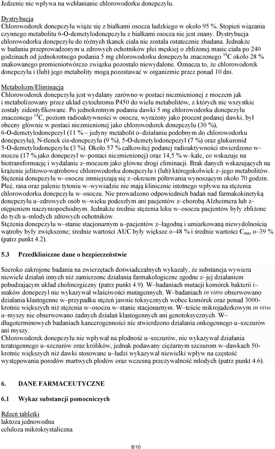 Jednakże w badaniu przeprowadzonym u zdrowych ochotników płci męskiej o zbliżonej masie ciała po 240 godzinach od jednokrotnego podania 5 mg chlorowodorku donepezylu znaczonego 14 C około 28 %