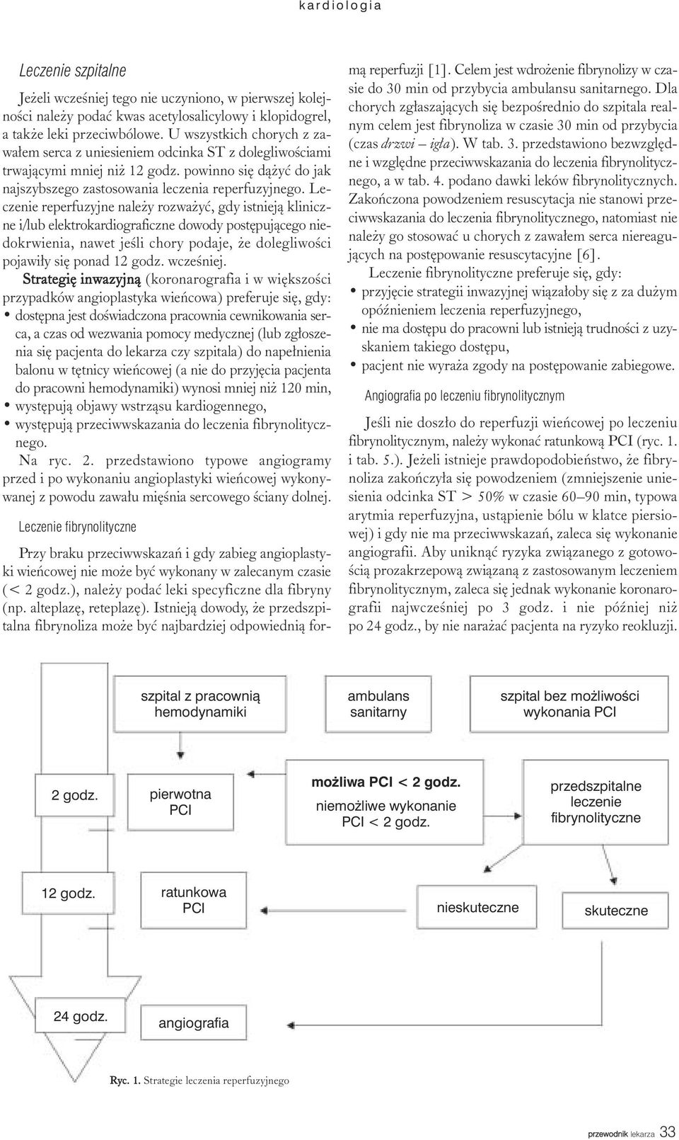 Leczenie reperfuzyjne nale y rozwa yæ, gdy istniej¹ kliniczne i/lub elektrokardiograficzne dowody postêpuj¹cego niedokrwienia, nawet jeœli chory podaje, e dolegliwoœci pojawi³y siê ponad 12 godz.