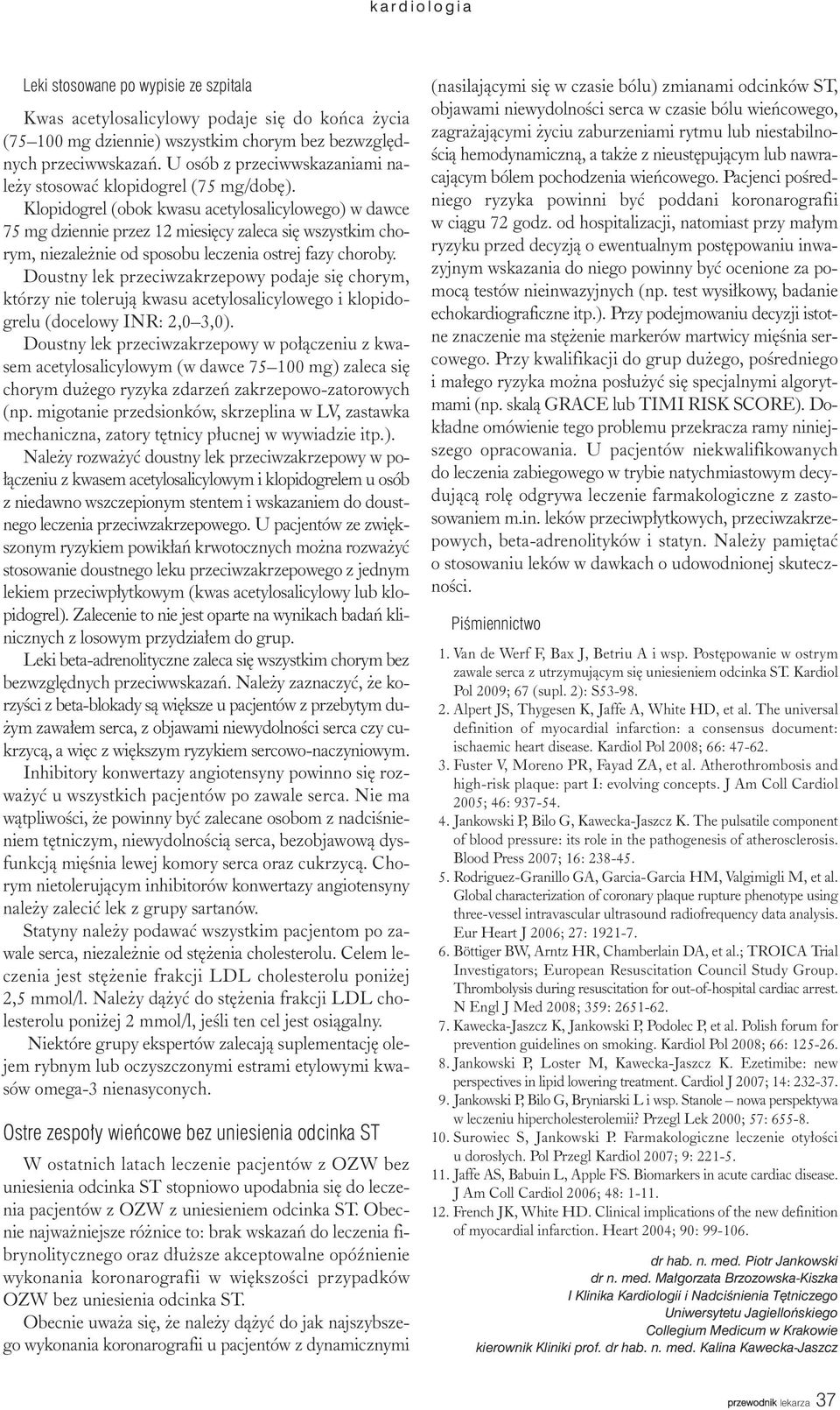 Klopidogrel (obok kwasu acetylosalicylowego) w dawce 75 mg dziennie przez 12 miesiêcy zaleca siê wszystkim chorym, niezale nie od sposobu leczenia ostrej fazy choroby.