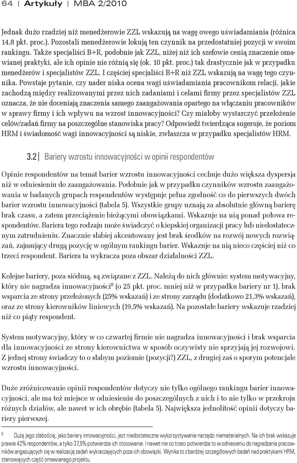 Tak&e specjali"ci B+R, podobnie jak ZZL, ni&ej ni& ich szefowie ceni$ znaczenie omawianej praktyki, ale ich opinie nie ró&ni$ si! (ok. 10 pkt. proc.