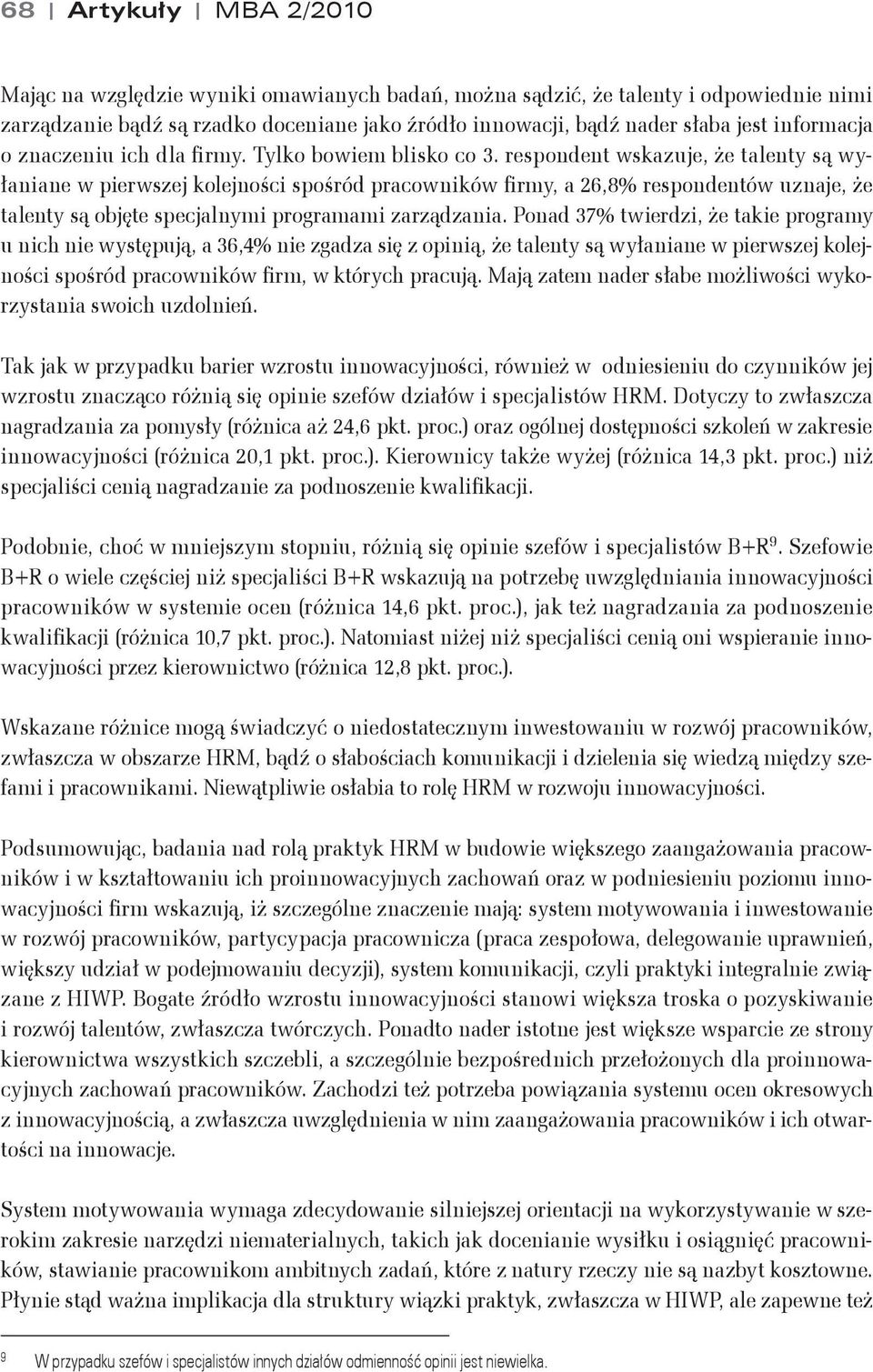 Tylko bowiem blisko co 3. respondent wskazuje, &e talenty s$ wy- #aniane w pierwszej kolejno"ci spo"ród pracowników firmy, a 26,8% respondentów uznaje, &e talenty s$ obj!