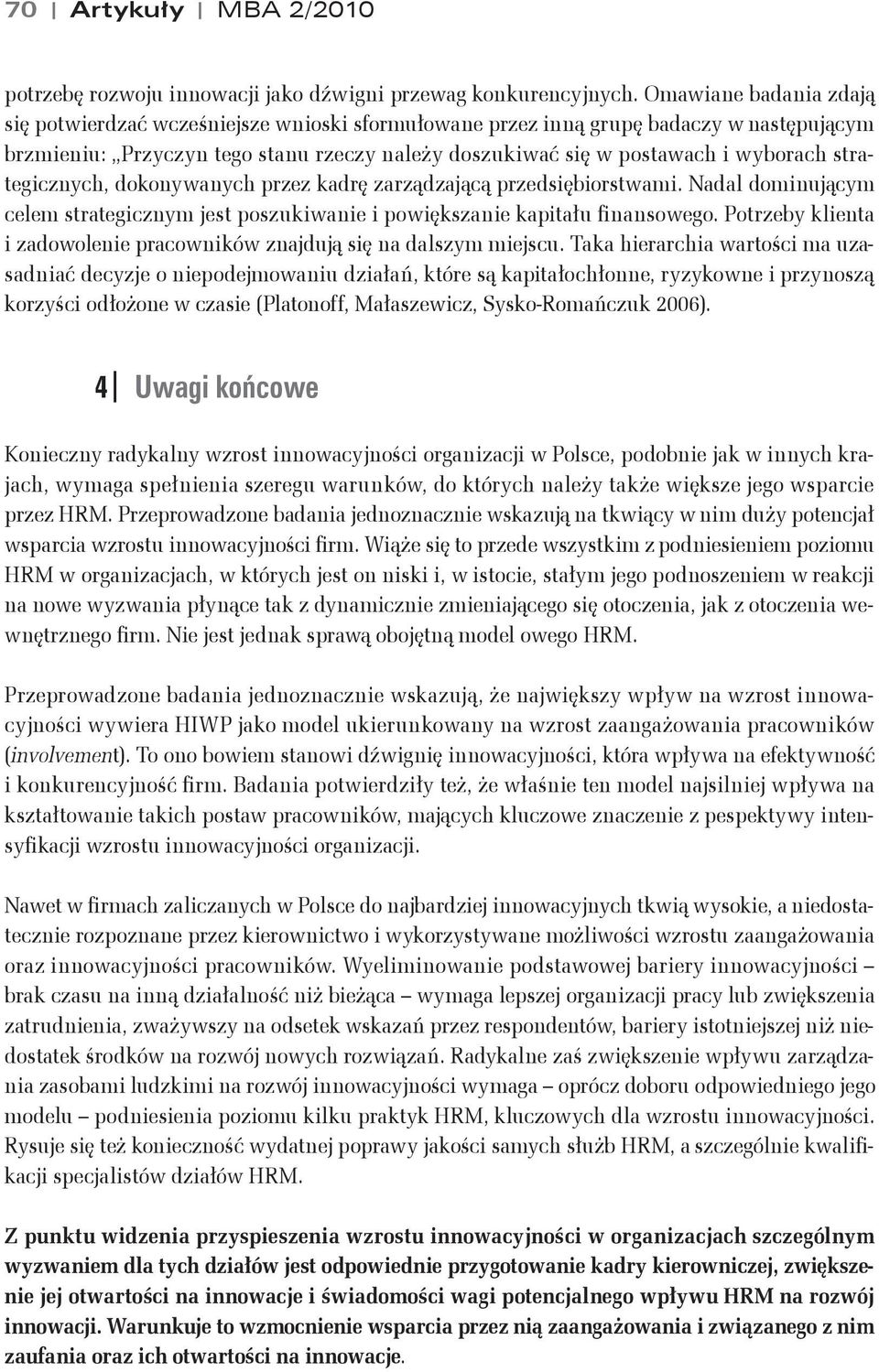 Nadal dominuj$cym celem strategicznym jest poszukiwanie i powi!kszanie kapita#u finansowego. Potrzeby klienta i zadowolenie pracowników znajduj$ si! na dalszym miejscu.