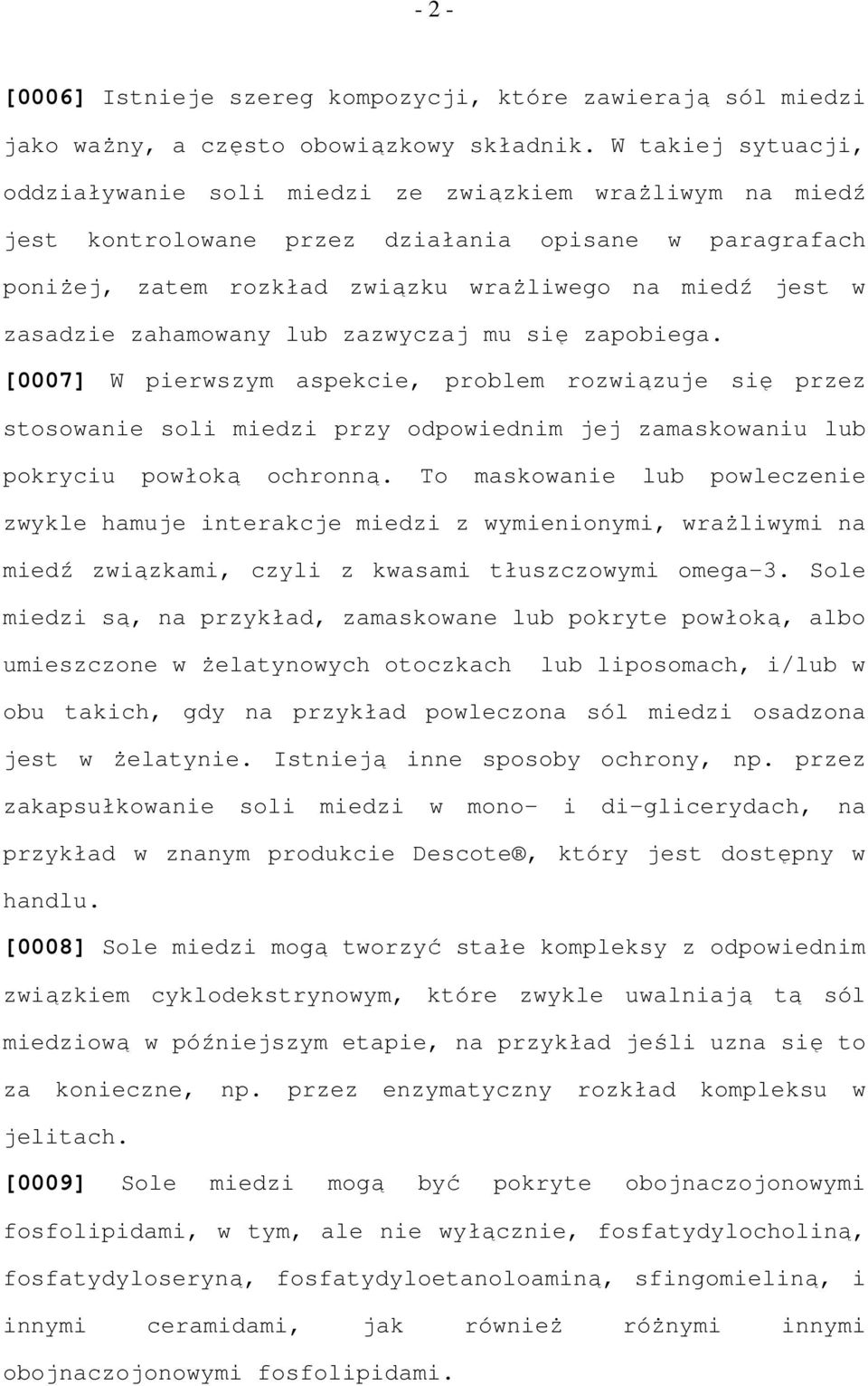 zahamowany lub zazwyczaj mu się zapobiega. [0007] W pierwszym aspekcie, problem rozwiązuje się przez stosowanie soli miedzi przy odpowiednim jej zamaskowaniu lub pokryciu powłoką ochronną.