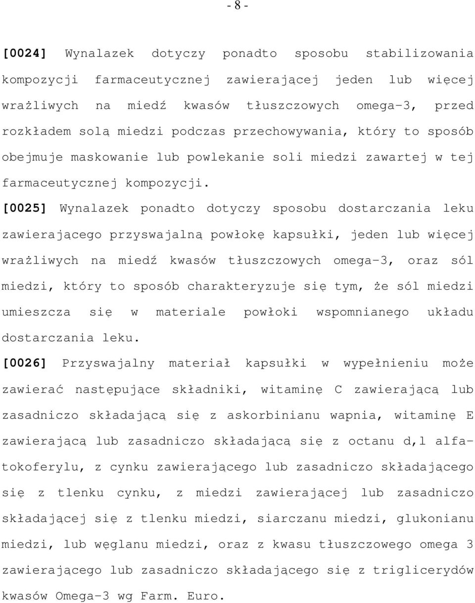 [0025] Wynalazek ponadto dotyczy sposobu dostarczania leku zawierającego przyswajalną powłokę kapsułki, jeden lub więcej wraŝliwych na miedź kwasów tłuszczowych omega-3, oraz sól miedzi, który to