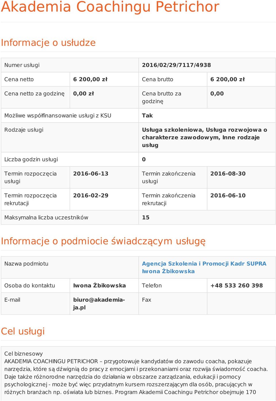 rekrutacji 2016-06-13 Termin zakończenia usługi 2016-02-29 Termin zakończenia rekrutacji 2016-08-30 2016-06-10 Maksymalna liczba uczestników 15 Informacje o podmiocie świadczącym usługę Nazwa