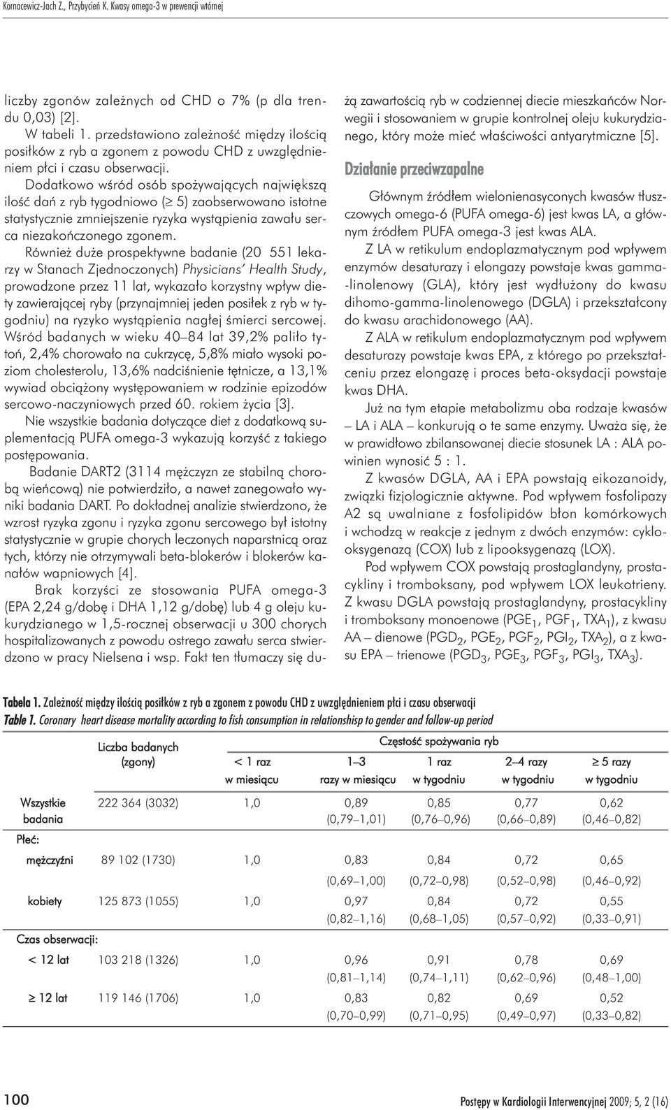 Równie du e prospektywne badanie (20 551 lekarzy w Stanach Zjednoczonych) Physicians Health Study, prowadzone przez 11 lat, wykaza³o korzystny wp³yw diety zawieraj¹cej ryby (przynajmniej jeden