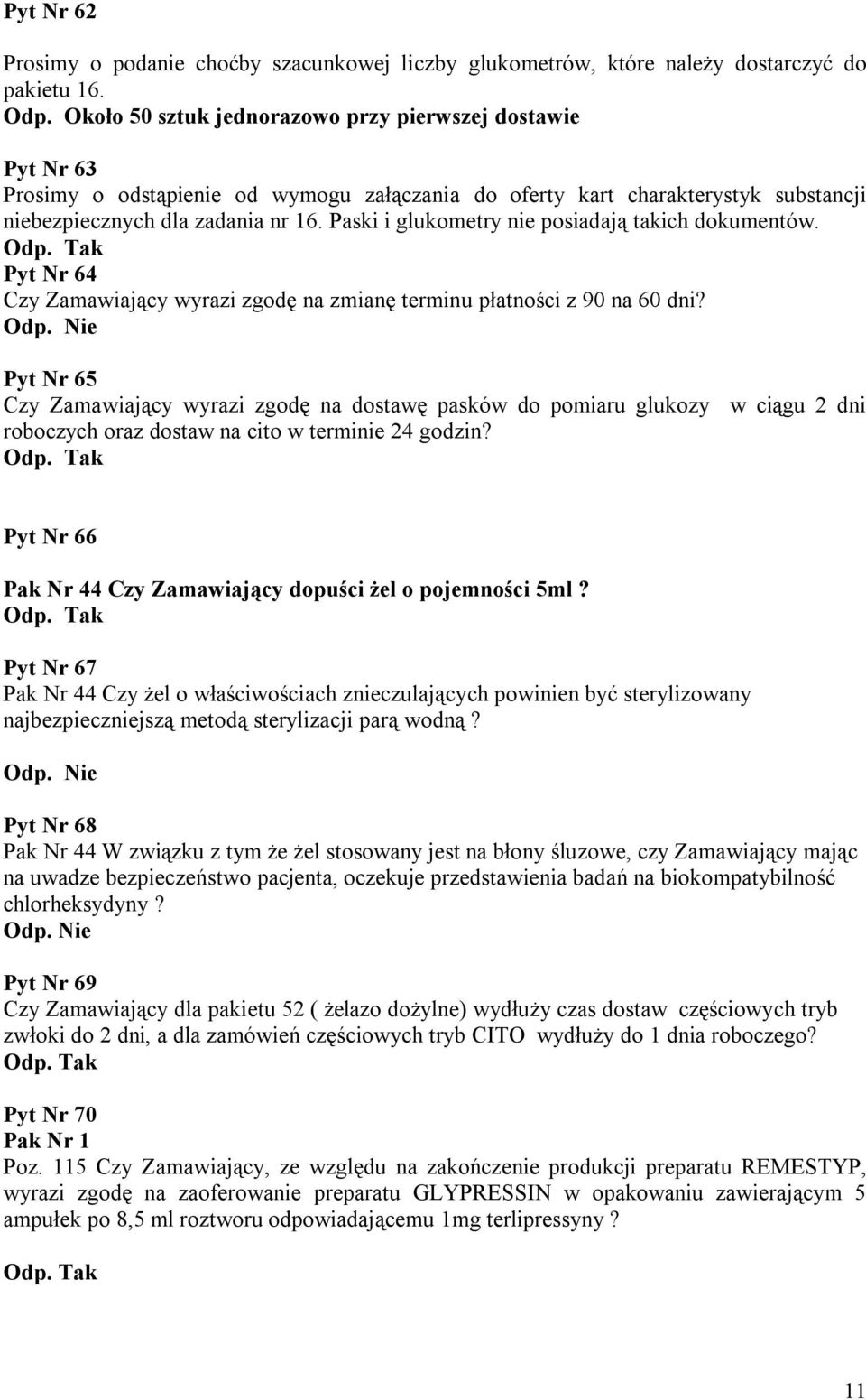 Paski i glukometry nie posiadają takich dokumentów. Pyt Nr 64 Czy Zamawiający wyrazi zgodę na zmianę terminu płatności z 90 na 60 dni?