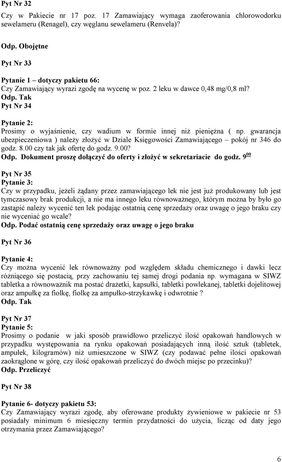 Pyt Nr 34 Pytanie 2: Prosimy o wyjaśnienie, czy wadium w formie innej niż pieniężna ( np. gwarancja ubezpieczeniowa ) należy złożyć w Dziale Księgowości Zamawiającego pokój nr 346 do godz. 8.