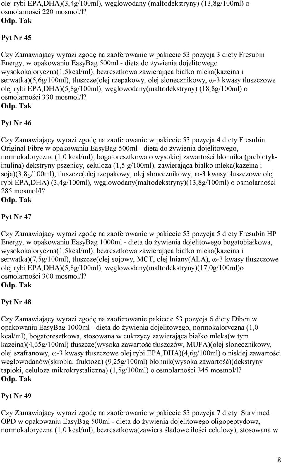 bezresztkowa zawierająca białko mleka(kazeina i serwatka)(5,6g/100ml), tłuszcze(olej rzepakowy, olej słonecznikowy, ω-3 kwasy tłuszczowe olej rybi EPA,DHA)(5,8g/100ml), węglowodany(maltodekstryny)