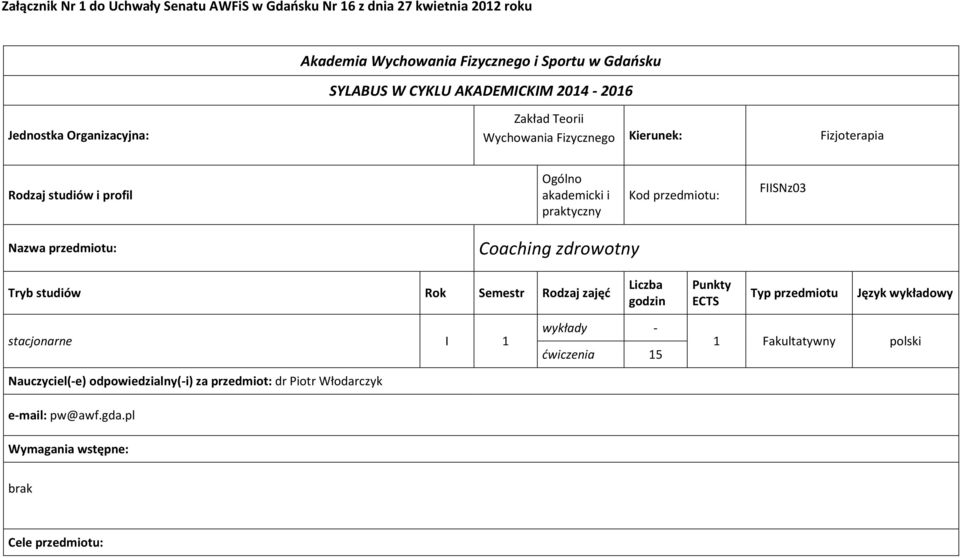 FIISNz03 Nazwa przedmiotu: Coaching zdrowotny Tryb studiów Rok Semestr Rodzaj zajęć Liczba godzin Punkty ECTS Typ przedmiotu Język wykładowy stacjonarne I 1