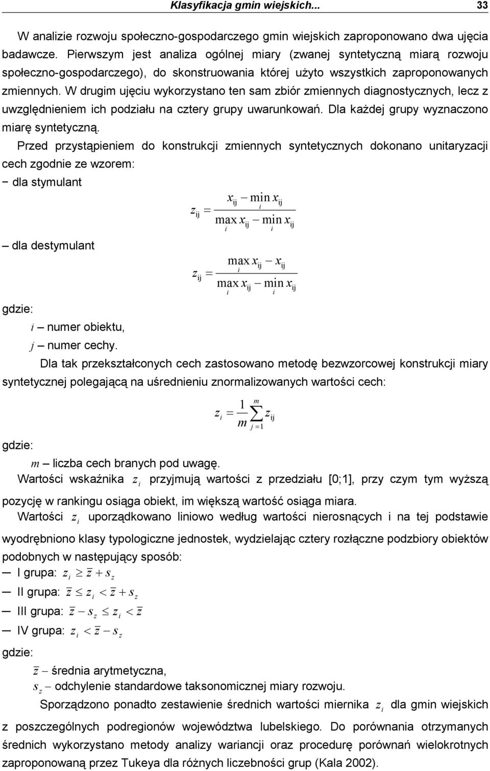 W drugm ujęcu wykorystano ten sam bór mennych dagnostycnych, lec uwględnenem ch podału na ctery grupy uwarunkowań. Dla kaŝdej grupy wynacono marę syntetycną.