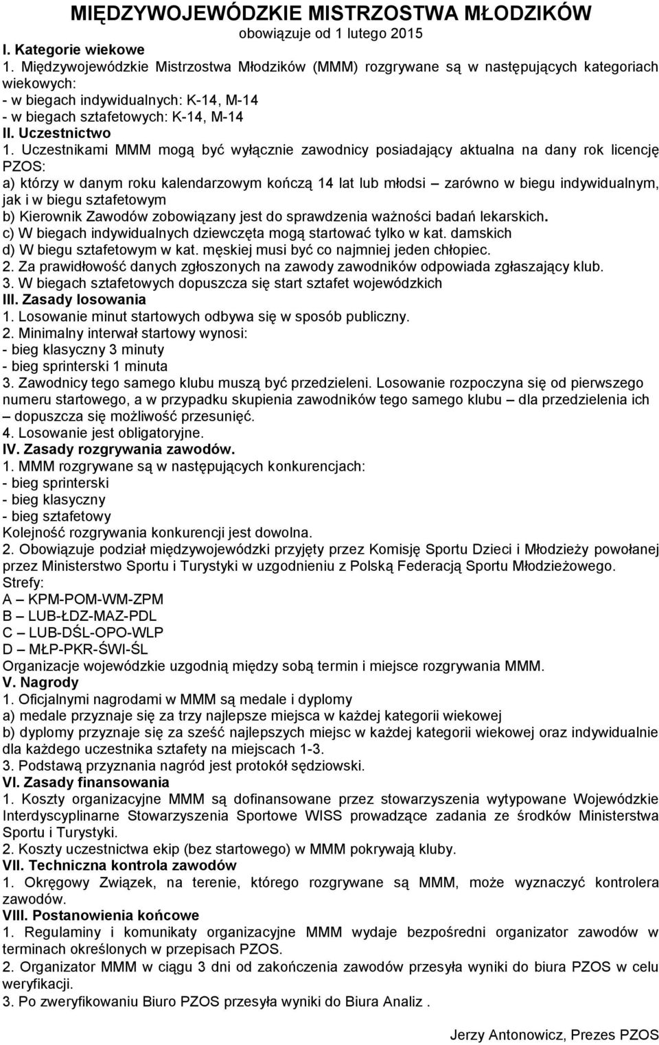 Uczestnikami MMM mogą być wyłącznie zawodnicy posiadający aktualna na dany rok licencję PZOS: a) którzy w danym roku kalendarzowym kończą 4 lat lub młodsi zarówno w biegu indywidualnym, jak i w biegu