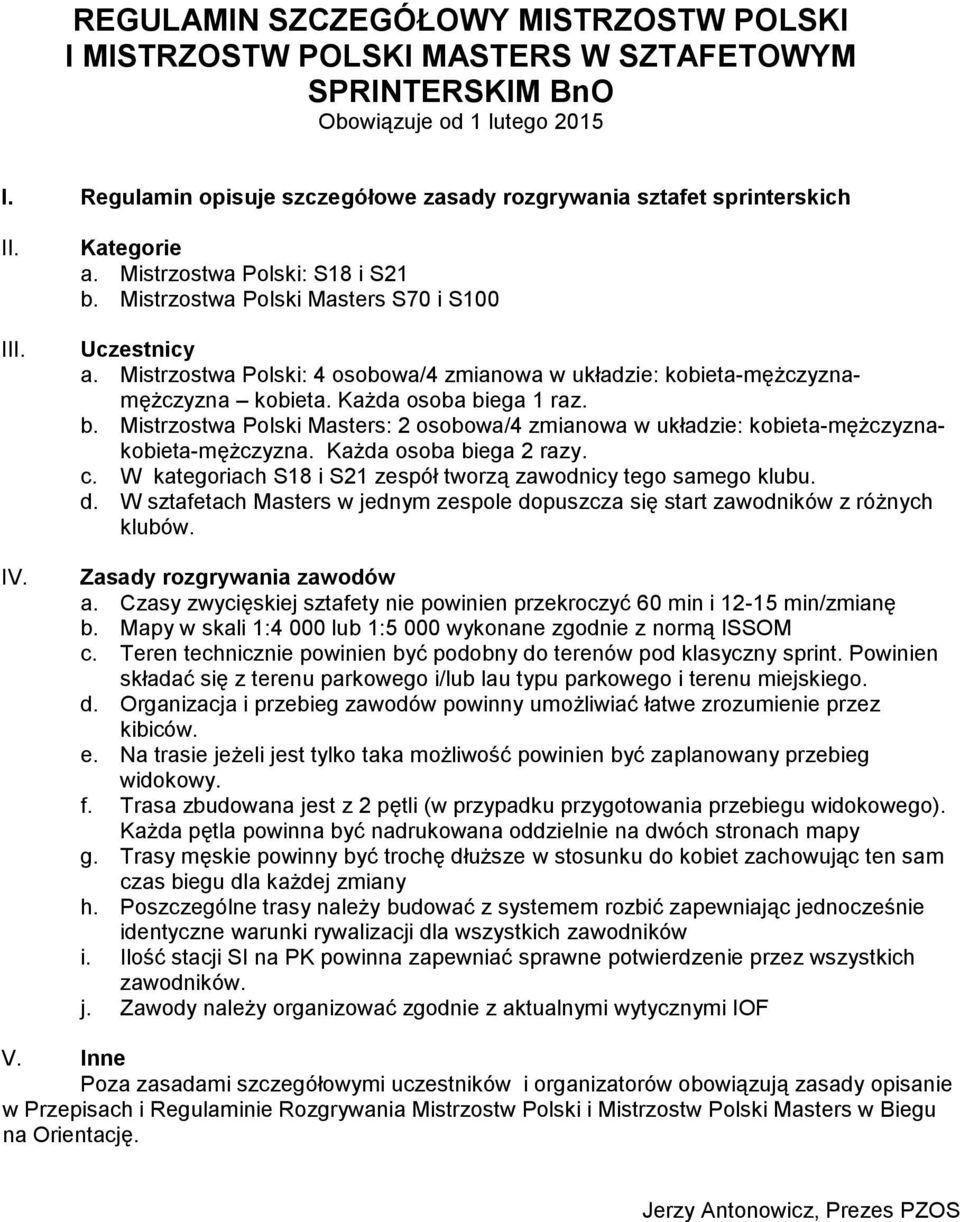 Mistrzostwa Polski: 4 osobowa/4 zmianowa w układzie: kobieta-mężczyznamężczyzna kobieta. Każda osoba biega raz. b. Mistrzostwa Polski Masters: 2 osobowa/4 zmianowa w układzie: kobieta-mężczyznakobieta-mężczyzna.