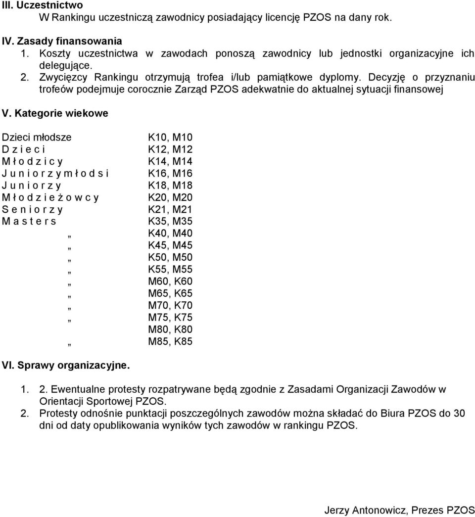 Decyzję o przyznaniu trofeów podejmuje corocznie Zarząd PZOS adekwatnie do aktualnej sytuacji finansowej V.