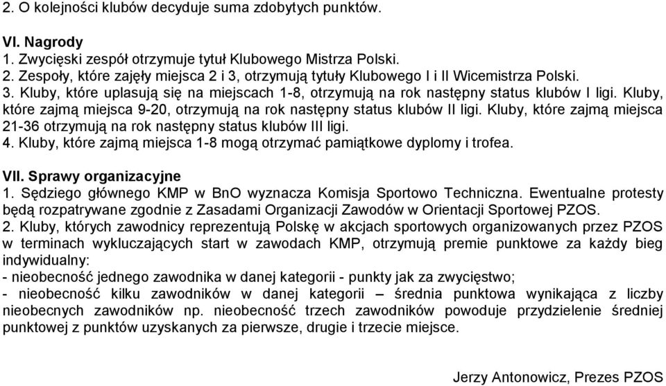 Kluby, które zajmą miejsca 9-20, otrzymują na rok następny status klubów II ligi. Kluby, które zajmą miejsca 2-36 otrzymują na rok następny status klubów III ligi. 4.