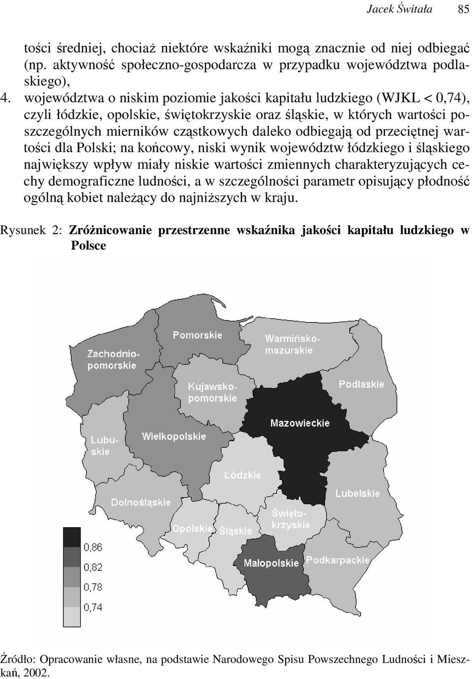 przecitnej wartoci dla Polski; na kocowy, niski wynik województw łódzkiego i lskiego najwikszy wpływ miały niskie wartoci zmiennych charakteryzujcych cechy demograficzne ludnoci, a w szczególnoci