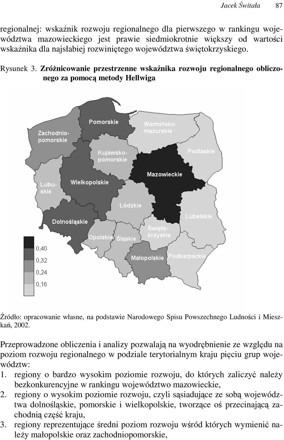 Zrónicowanie przestrzenne wskanika rozwoju regionalnego obliczonego za pomoc metody Hellwiga ródło: opracowanie własne, na podstawie Narodowego Spisu Powszechnego Ludnoci i Mieszka, 2002.