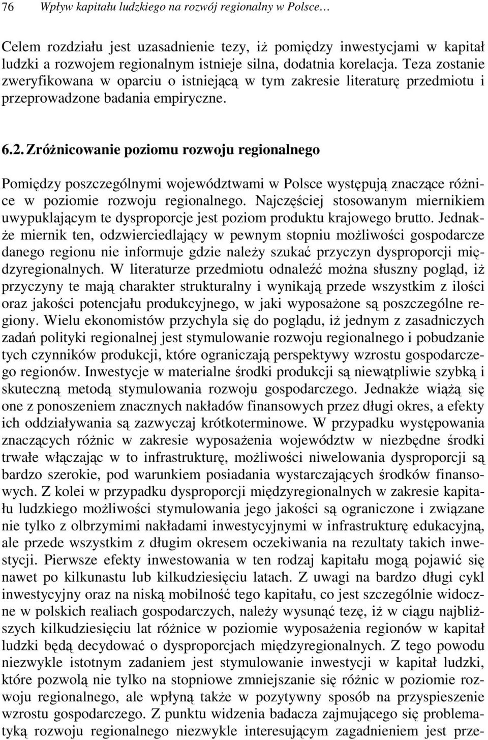 Zrónicowanie poziomu rozwoju regionalnego Pomidzy poszczególnymi województwami w Polsce wystpuj znaczce rónice w poziomie rozwoju regionalnego.