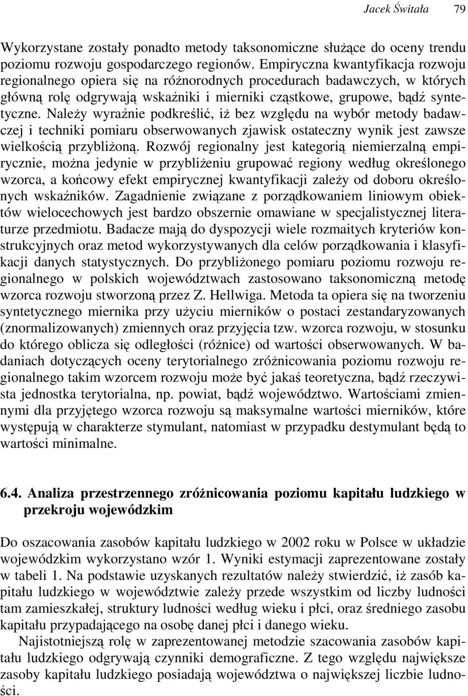 Naley wyranie podkreli, i bez wzgldu na wybór metody badawczej i techniki pomiaru obserwowanych zjawisk ostateczny wynik jest zawsze wielkoci przyblion.