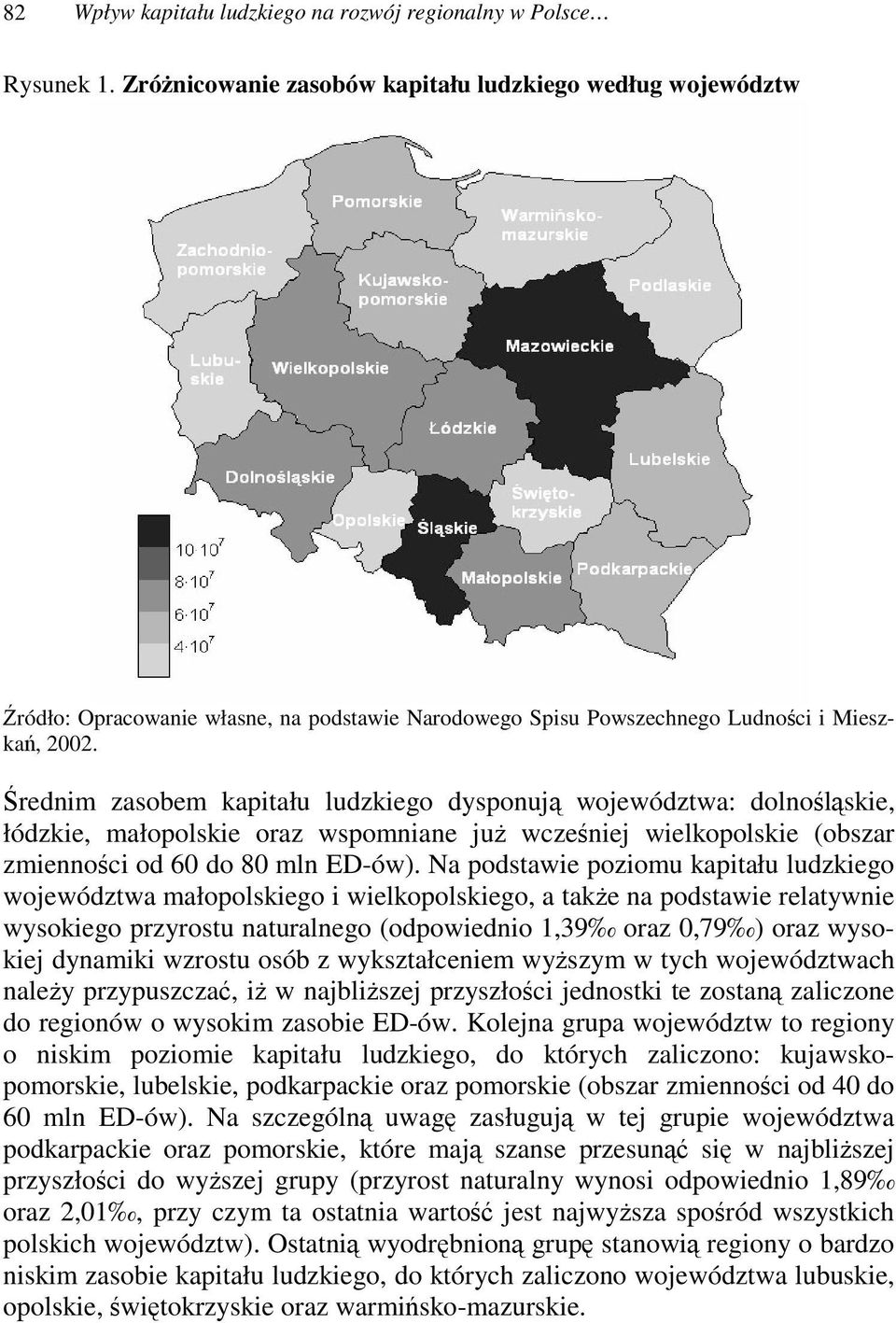 rednim zasobem kapitału ludzkiego dysponuj województwa: dolnolskie, łódzkie, małopolskie oraz wspomniane ju wczeniej wielkopolskie (obszar zmiennoci od 60 do 80 mln ED-ów).