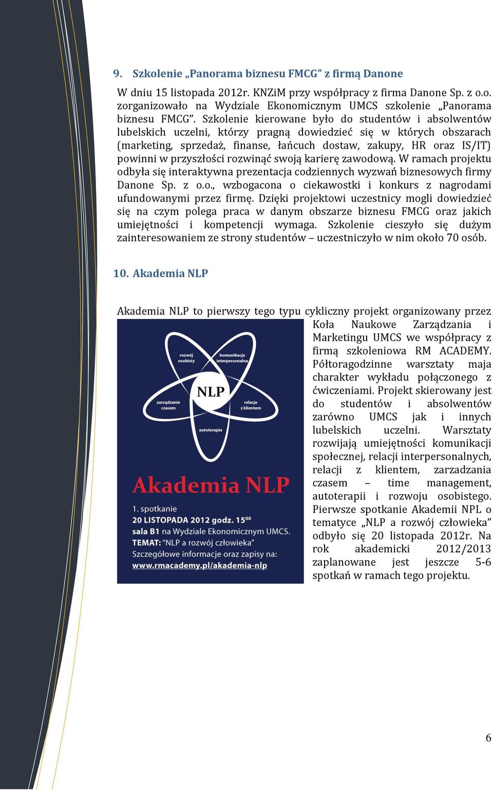 w przyszłości rozwinąć swoją karierę zawodową. W ramach projektu odbyła się interaktywna prezentacja codziennych wyzwań biznesowych firmy Danone Sp. z o.o., wzbogacona o ciekawostki i konkurs z nagrodami ufundowanymi przez firmę.