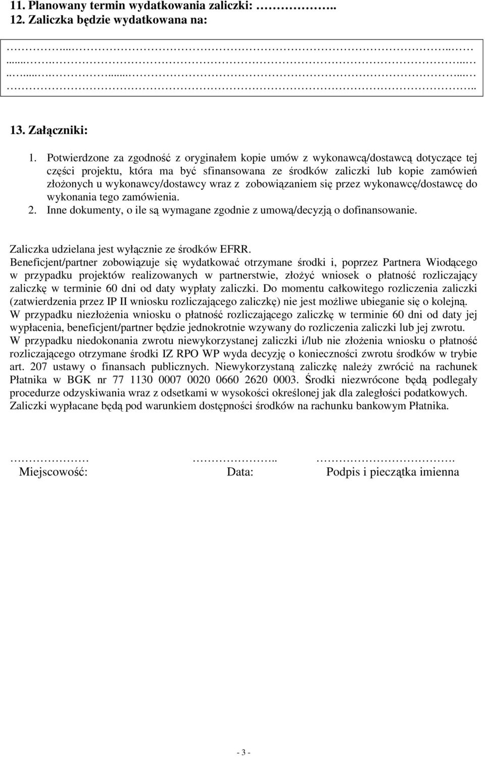 wraz z zobowiązaniem się przez wykonawcę/dostawcę do wykonania tego zamówienia. 2. Inne dokumenty, o ile są wymagane zgodnie z umową/decyzją o dofinansowanie.