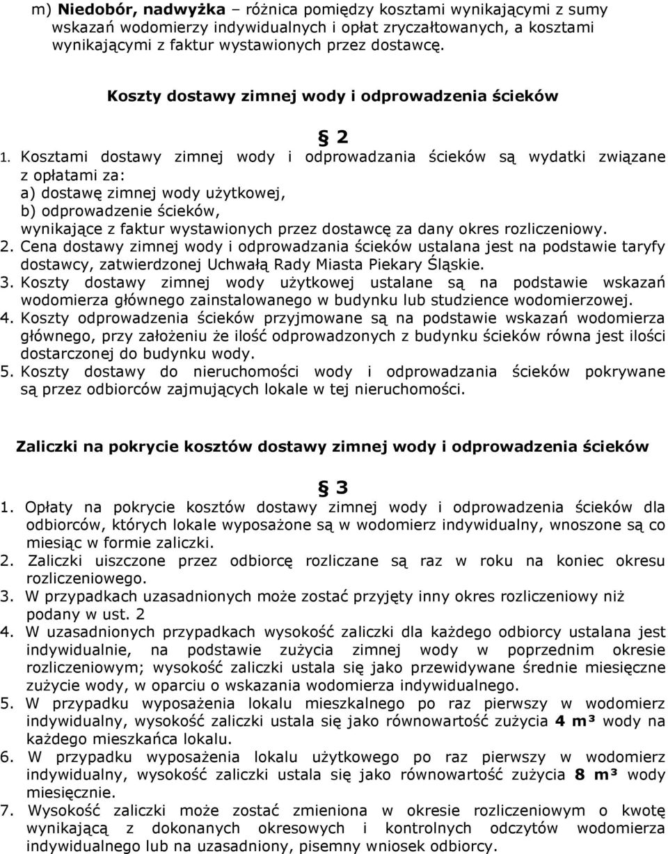 Kosztami dostawy zimnej wody i odprowadzania ścieków są wydatki związane z opłatami za: a) dostawę zimnej wody użytkowej, b) odprowadzenie ścieków, wynikające z faktur wystawionych przez dostawcę za