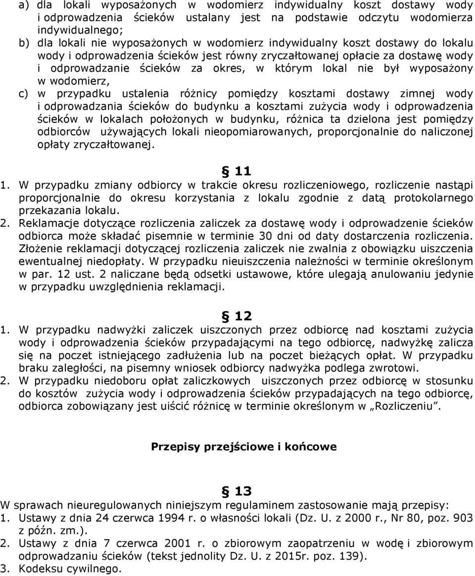 w przypadku ustalenia różnicy pomiędzy kosztami dostawy zimnej wody i odprowadzania ścieków do budynku a kosztami zużycia wody i odprowadzenia ścieków w lokalach położonych w budynku, różnica ta