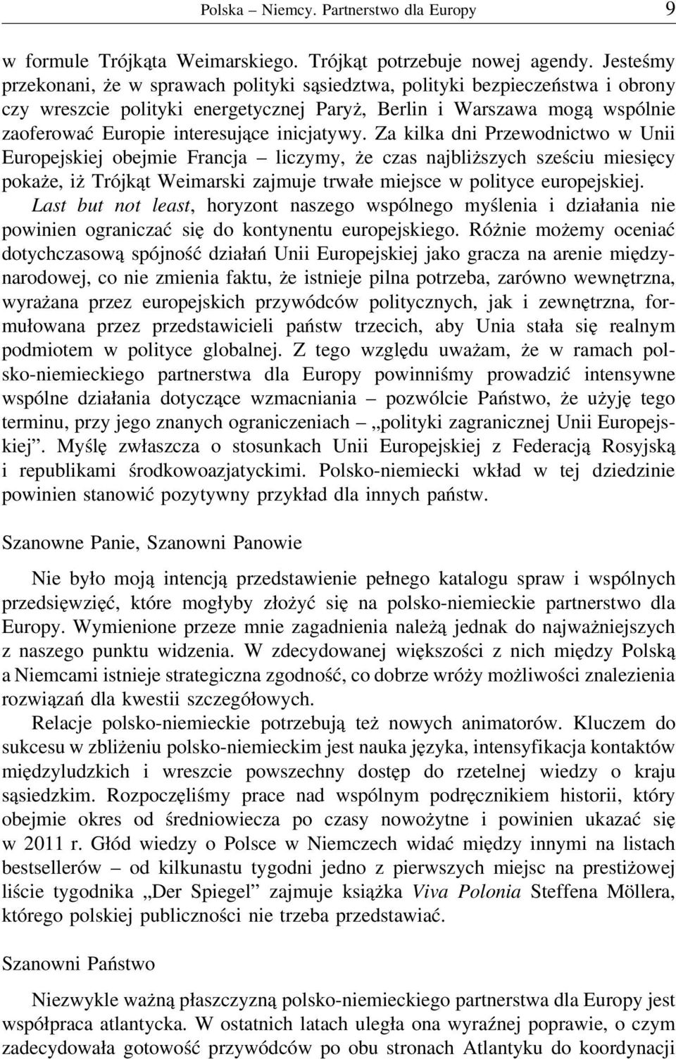 inicjatywy. Za kilka dni Przewodnictwo w Unii Europejskiej obejmie Francja liczymy, że czas najbliższych sześciu miesięcy pokaże, iż Trójkąt Weimarski zajmuje trwałe miejsce w polityce europejskiej.