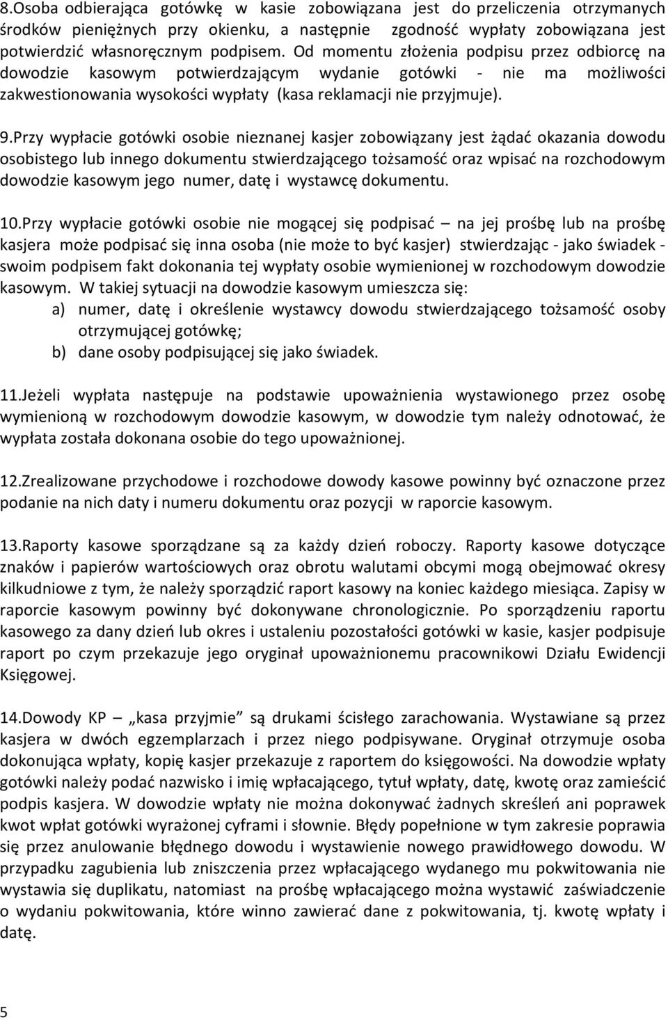 Przy wypłacie gotówki osobie nieznanej kasjer zobowiązany jest żądać okazania dowodu osobistego lub innego dokumentu stwierdzającego tożsamość oraz wpisać na rozchodowym dowodzie kasowym jego numer,