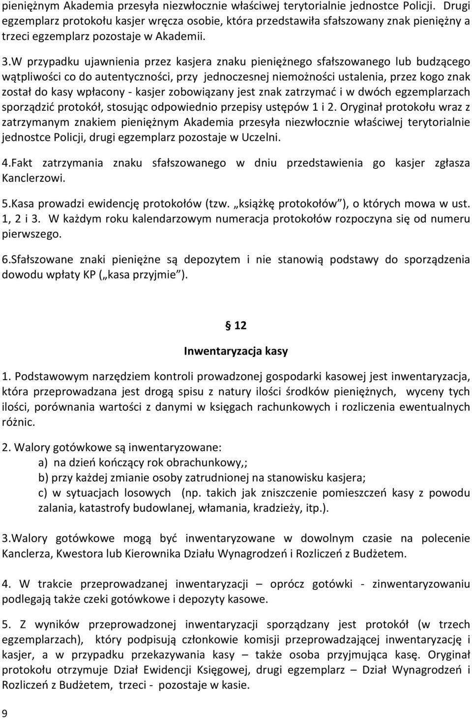 W przypadku ujawnienia przez kasjera znaku pieniężnego sfałszowanego lub budzącego wątpliwości co do autentyczności, przy jednoczesnej niemożności ustalenia, przez kogo znak został do kasy wpłacony -