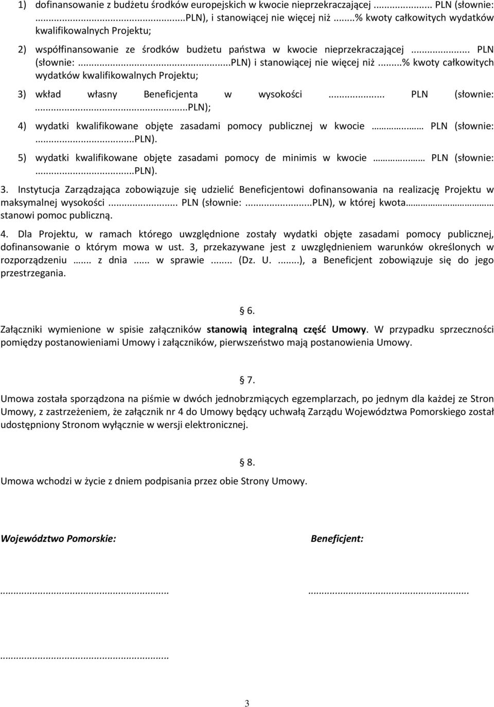 ..% kwoty całkowitych wydatków kwalifikowalnych Projektu; 3) wkład własny Beneficjenta w wysokości... PLN (słownie:...pln); 4) wydatki kwalifikowane objęte zasadami pomocy publicznej w kwocie.