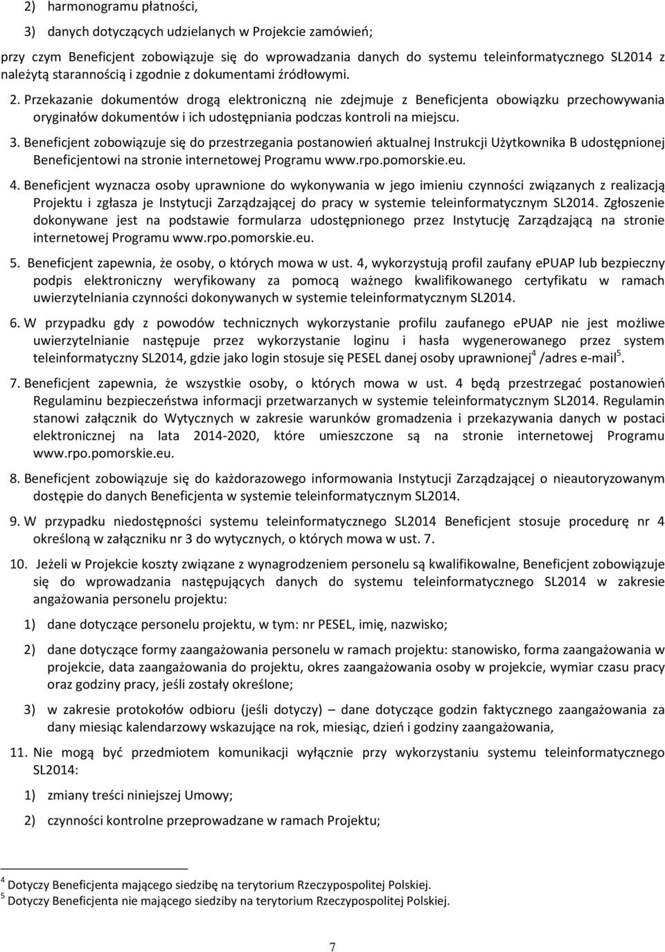 Przekazanie dokumentów drogą elektroniczną nie zdejmuje z Beneficjenta obowiązku przechowywania oryginałów dokumentów i ich udostępniania podczas kontroli na miejscu. 3.