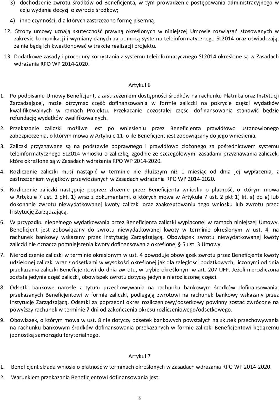 nie będą ich kwestionować w trakcie realizacji projektu. 13. Dodatkowe zasady i procedury korzystania z systemu teleinformatycznego SL2014 określone są w Zasadach wdrażania RPO WP 2014-2020.