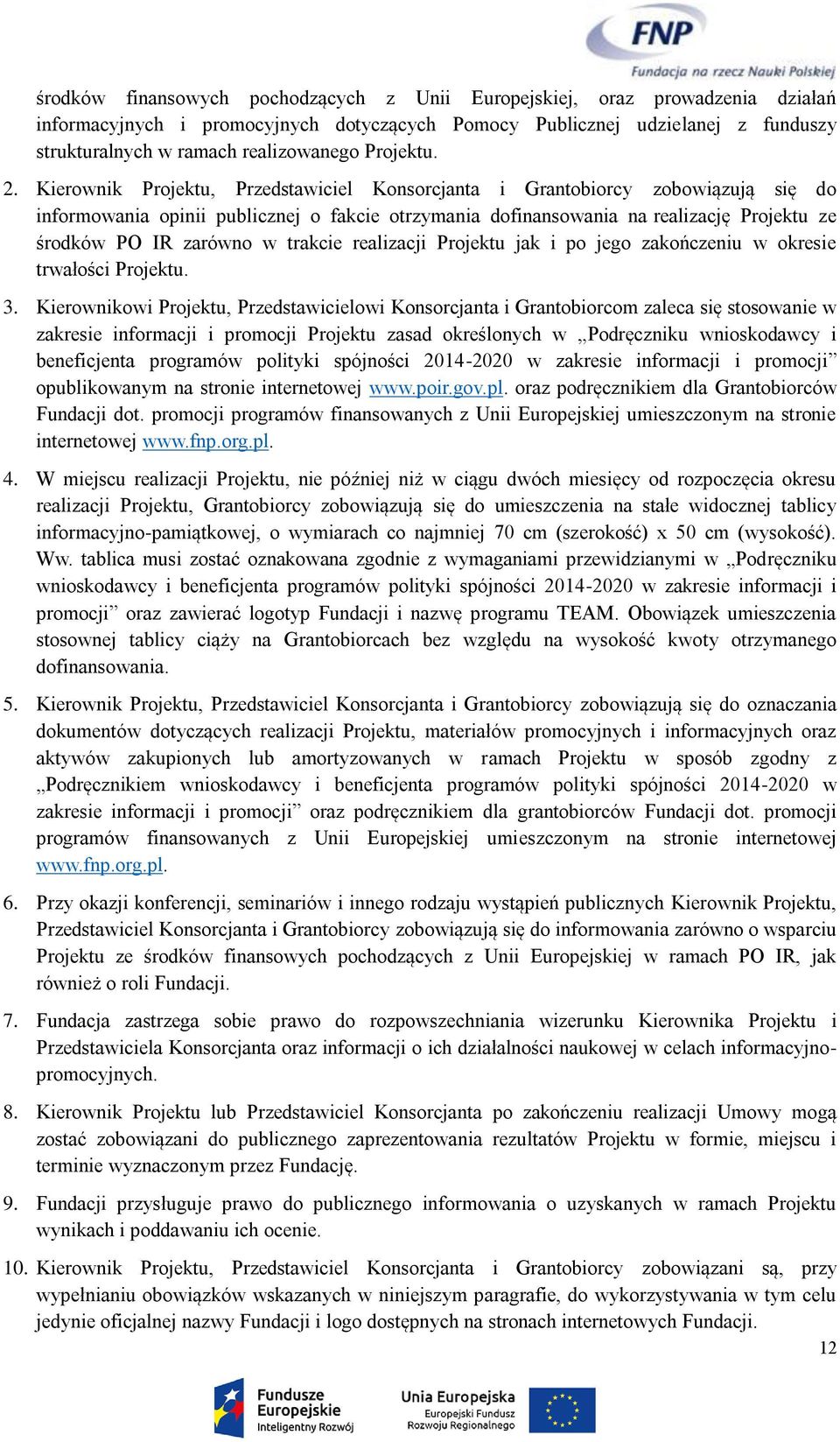 Kierownik Projektu, Przedstawiciel Konsorcjanta i Grantobiorcy zobowiązują się do informowania opinii publicznej o fakcie otrzymania dofinansowania na realizację Projektu ze środków PO IR zarówno w